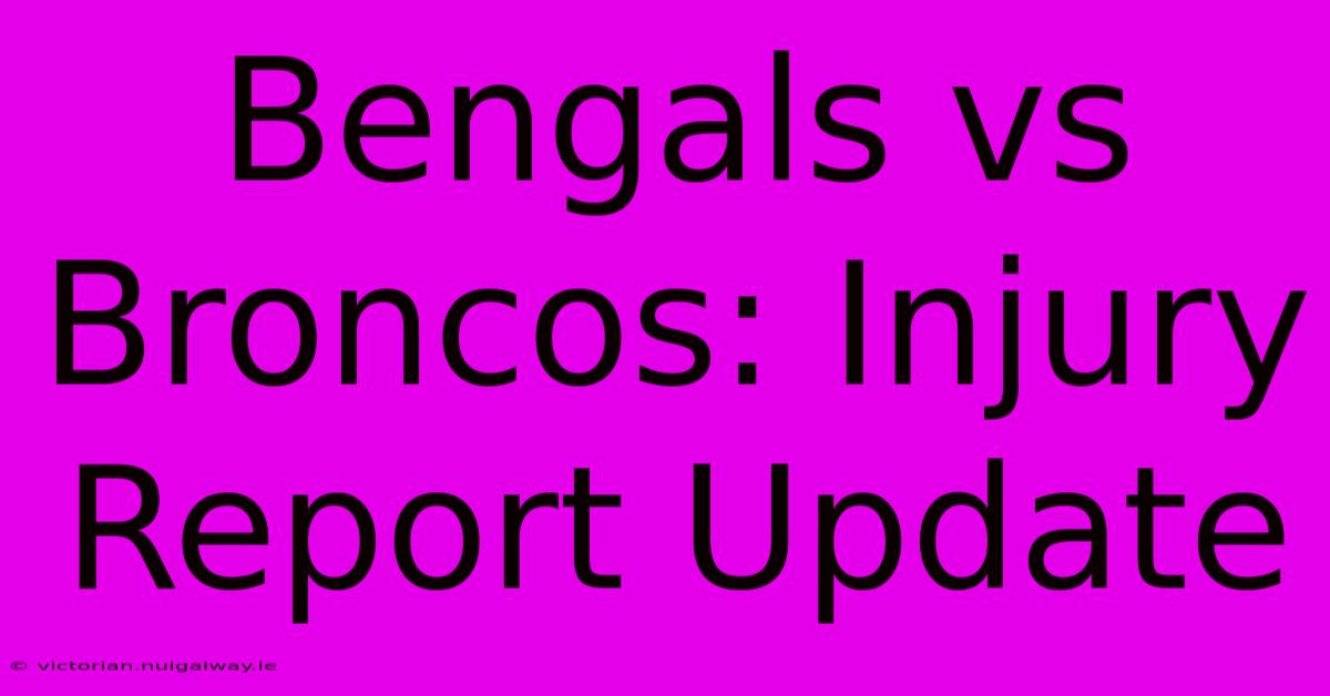 Bengals Vs Broncos: Injury Report Update