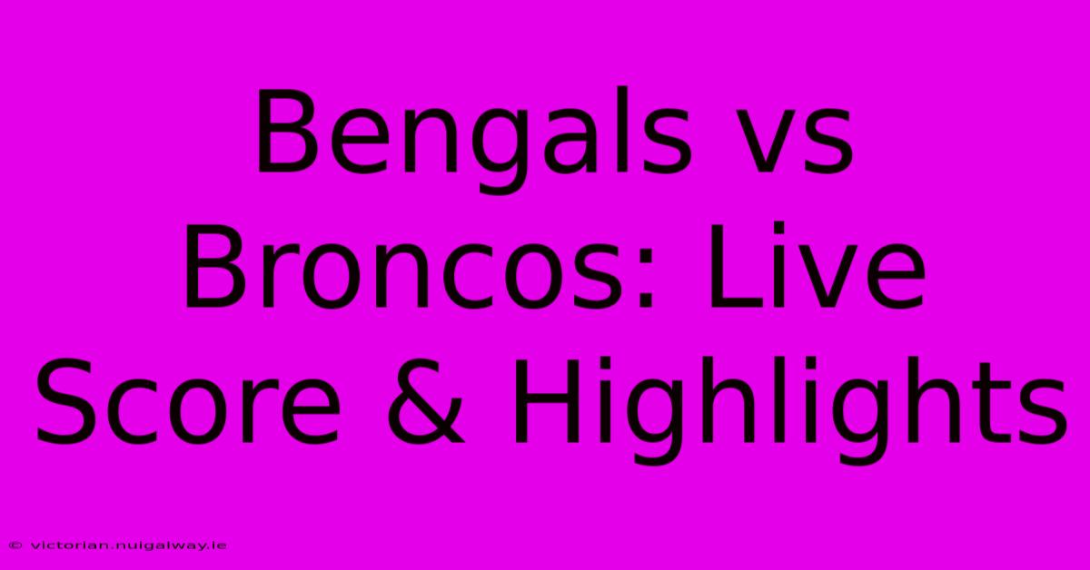 Bengals Vs Broncos: Live Score & Highlights