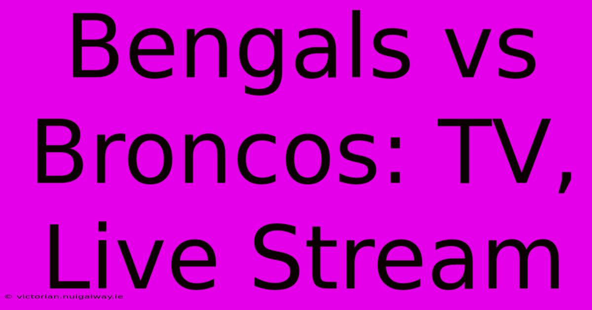 Bengals Vs Broncos: TV, Live Stream