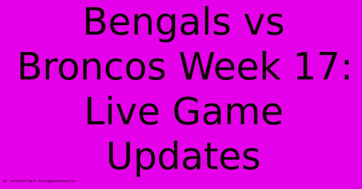 Bengals Vs Broncos Week 17: Live Game Updates