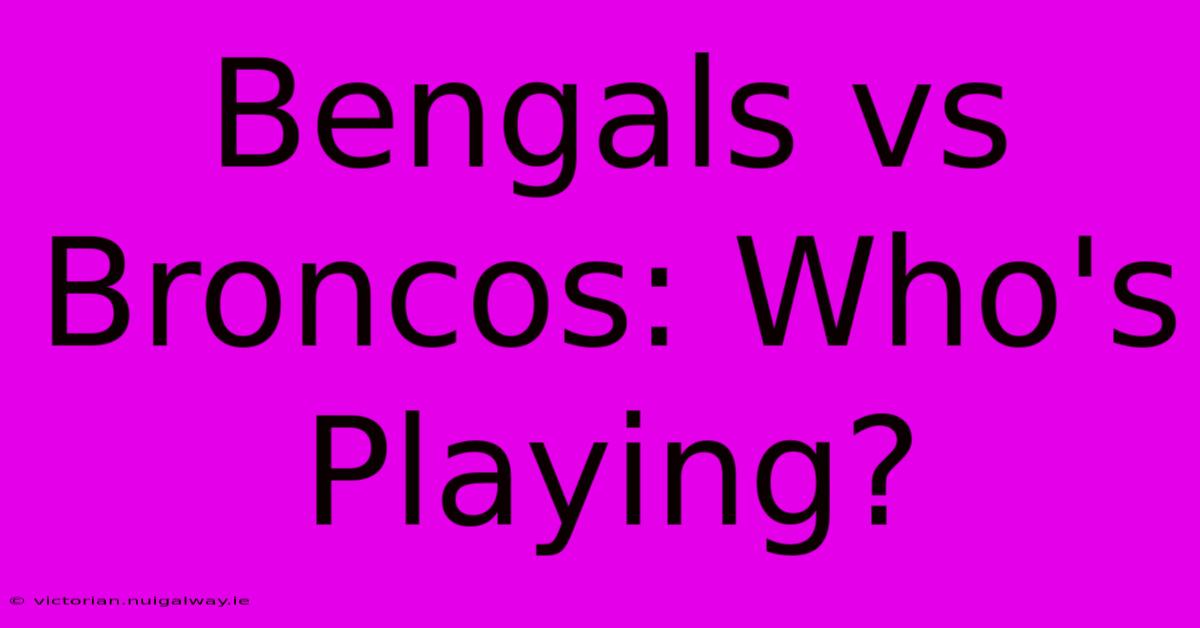 Bengals Vs Broncos: Who's Playing?