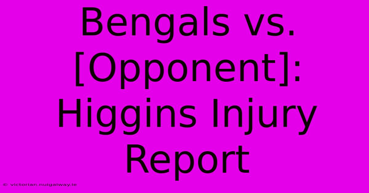 Bengals Vs. [Opponent]: Higgins Injury Report