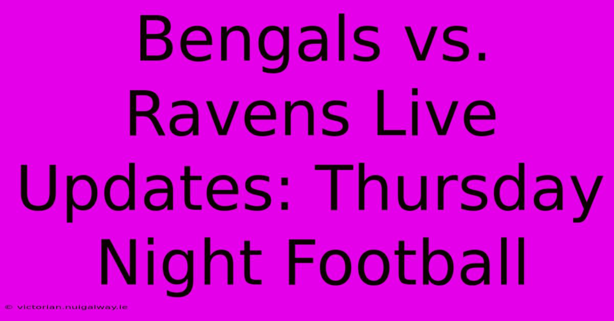 Bengals Vs. Ravens Live Updates: Thursday Night Football