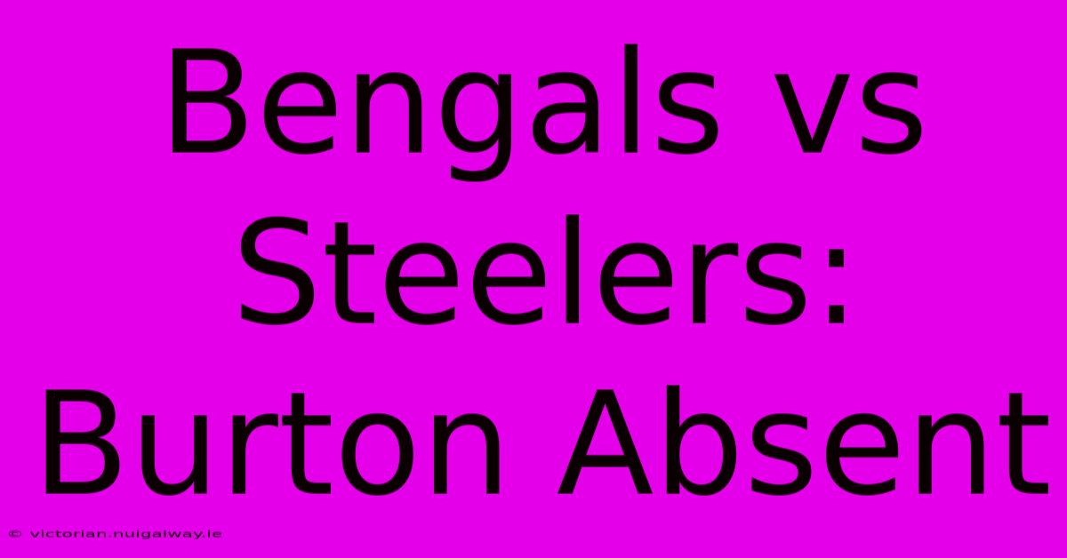 Bengals Vs Steelers: Burton Absent