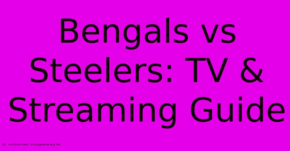 Bengals Vs Steelers: TV & Streaming Guide