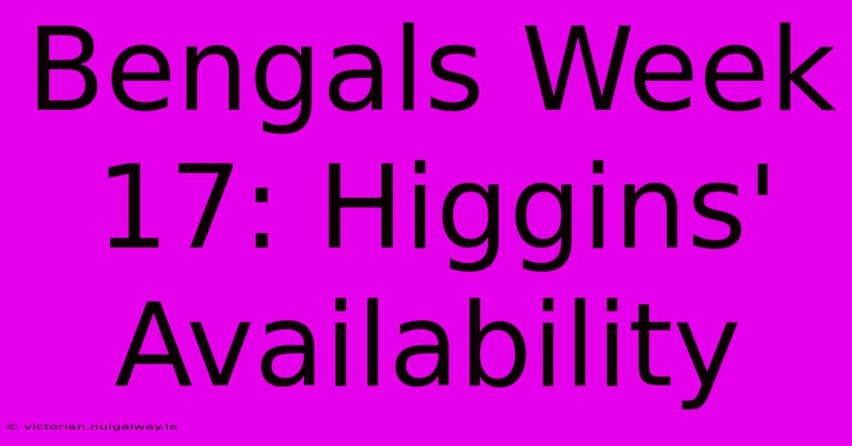 Bengals Week 17: Higgins' Availability