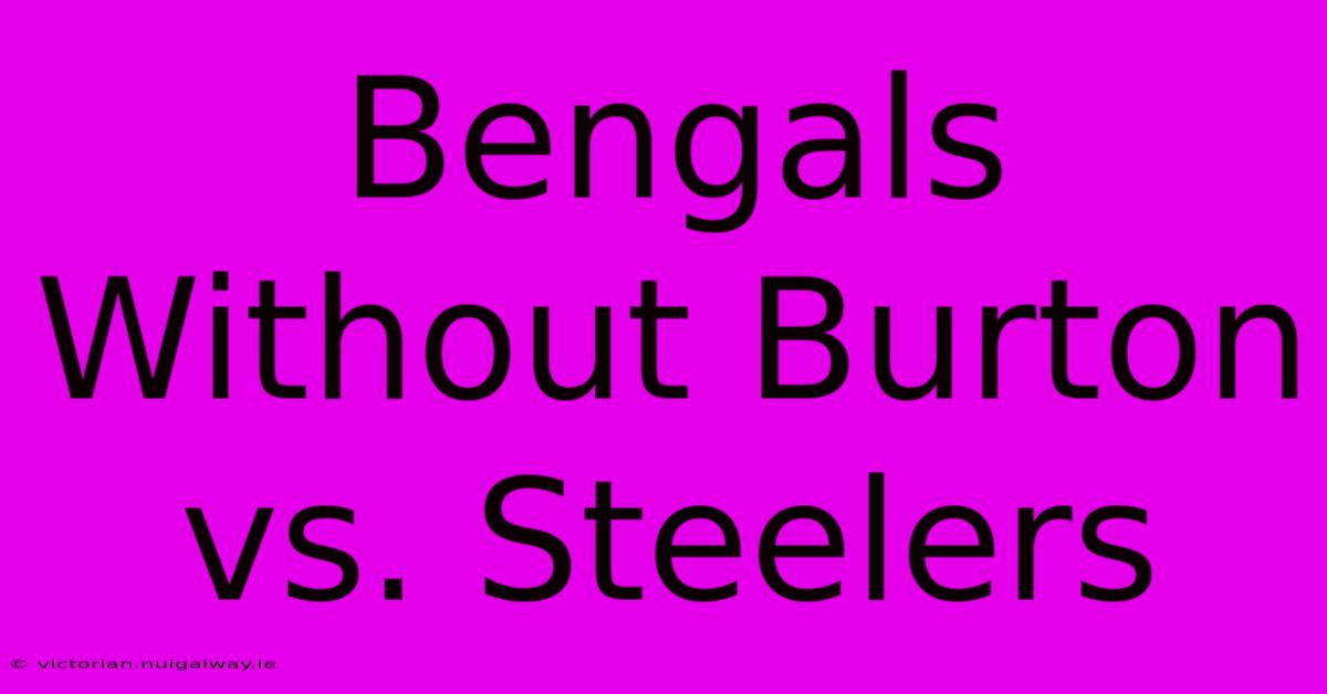 Bengals Without Burton Vs. Steelers