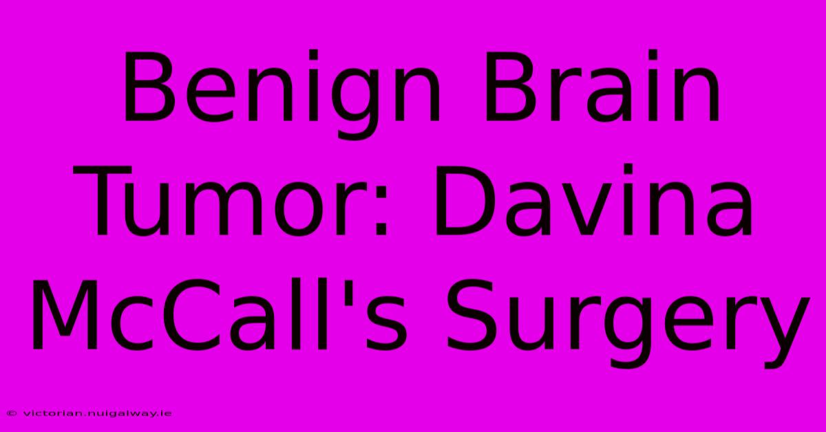 Benign Brain Tumor: Davina McCall's Surgery 