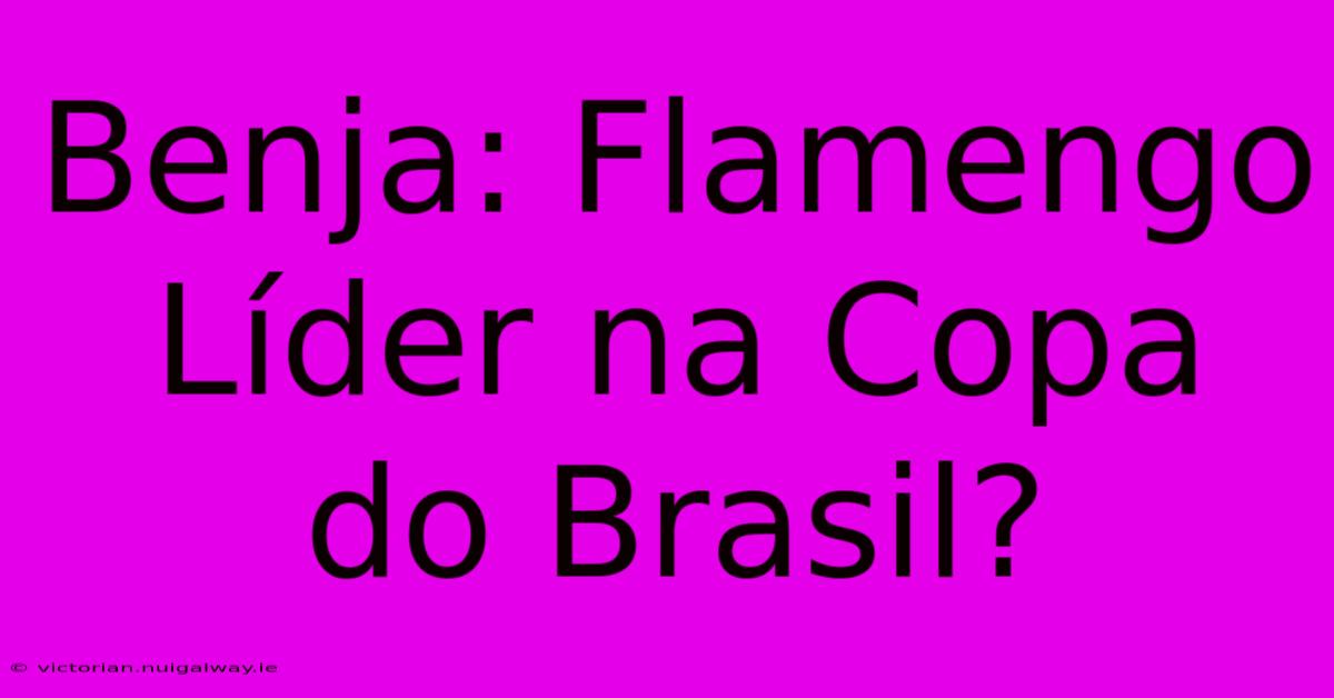 Benja: Flamengo Líder Na Copa Do Brasil?