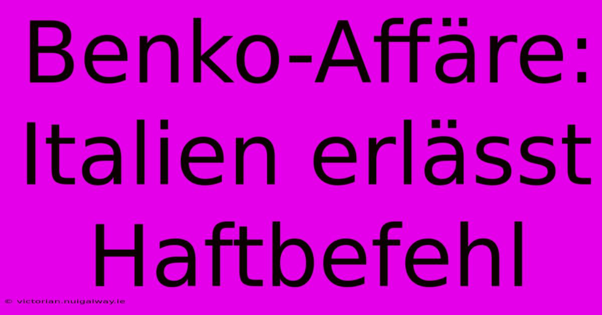 Benko-Affäre: Italien Erlässt Haftbefehl