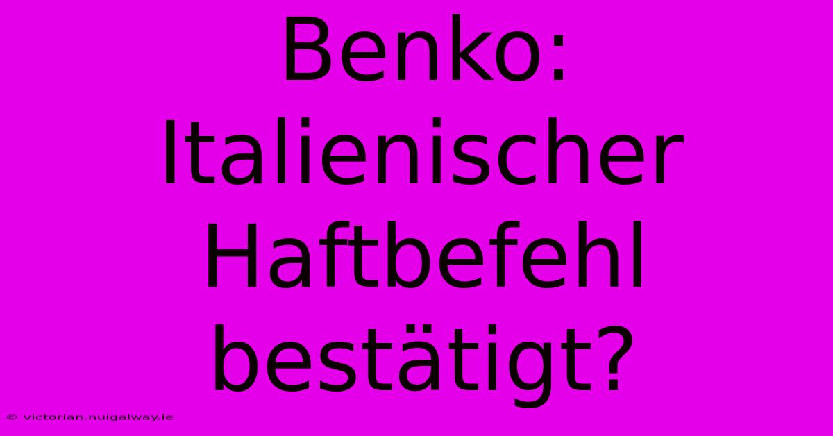 Benko:  Italienischer Haftbefehl Bestätigt?