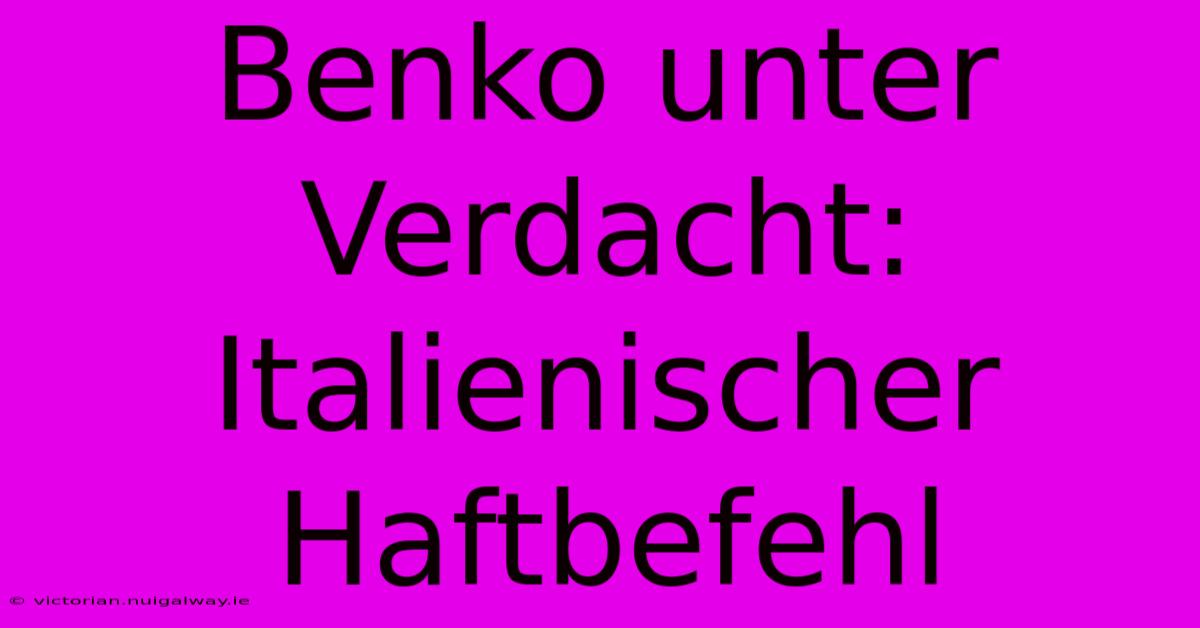 Benko Unter Verdacht: Italienischer Haftbefehl