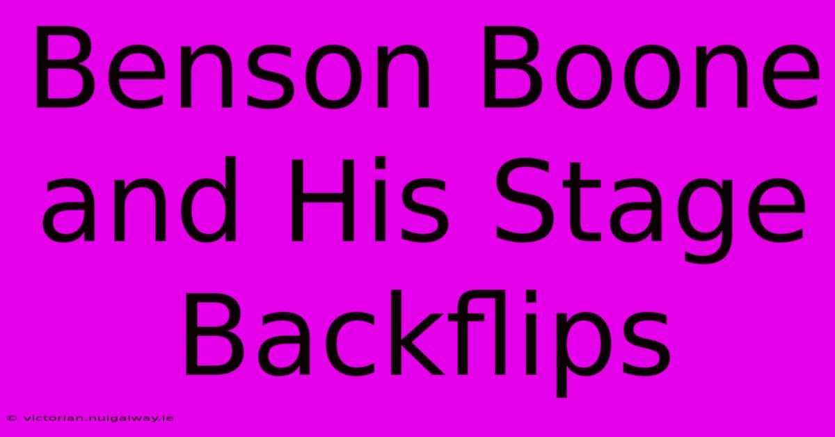 Benson Boone And His Stage Backflips