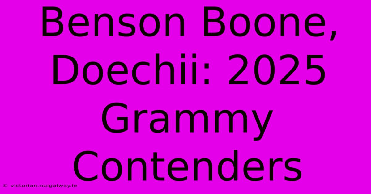 Benson Boone, Doechii: 2025 Grammy Contenders