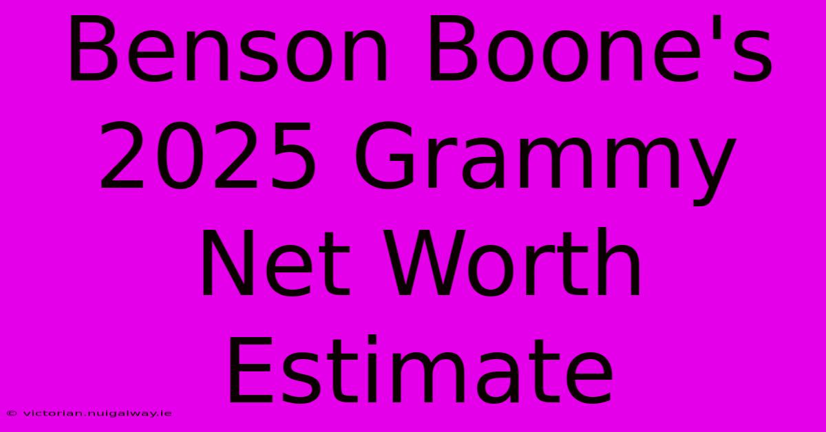 Benson Boone's 2025 Grammy Net Worth Estimate