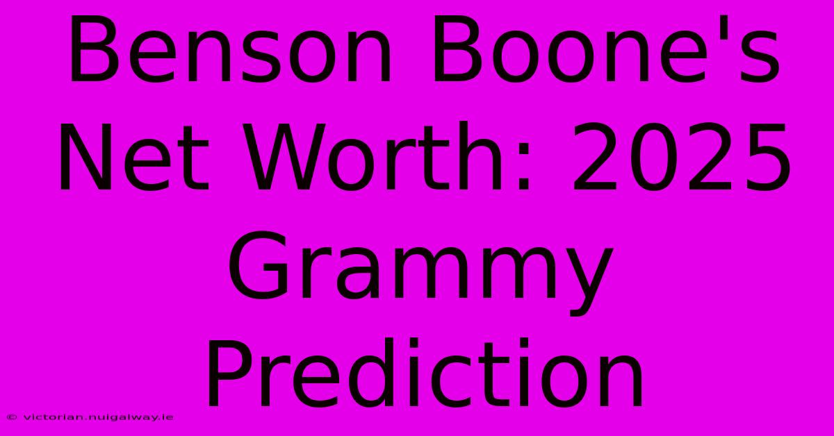 Benson Boone's Net Worth: 2025 Grammy Prediction