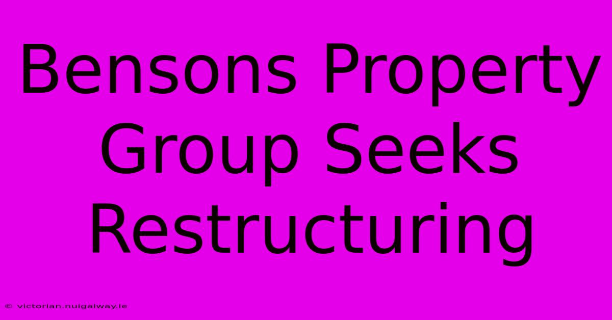 Bensons Property Group Seeks Restructuring