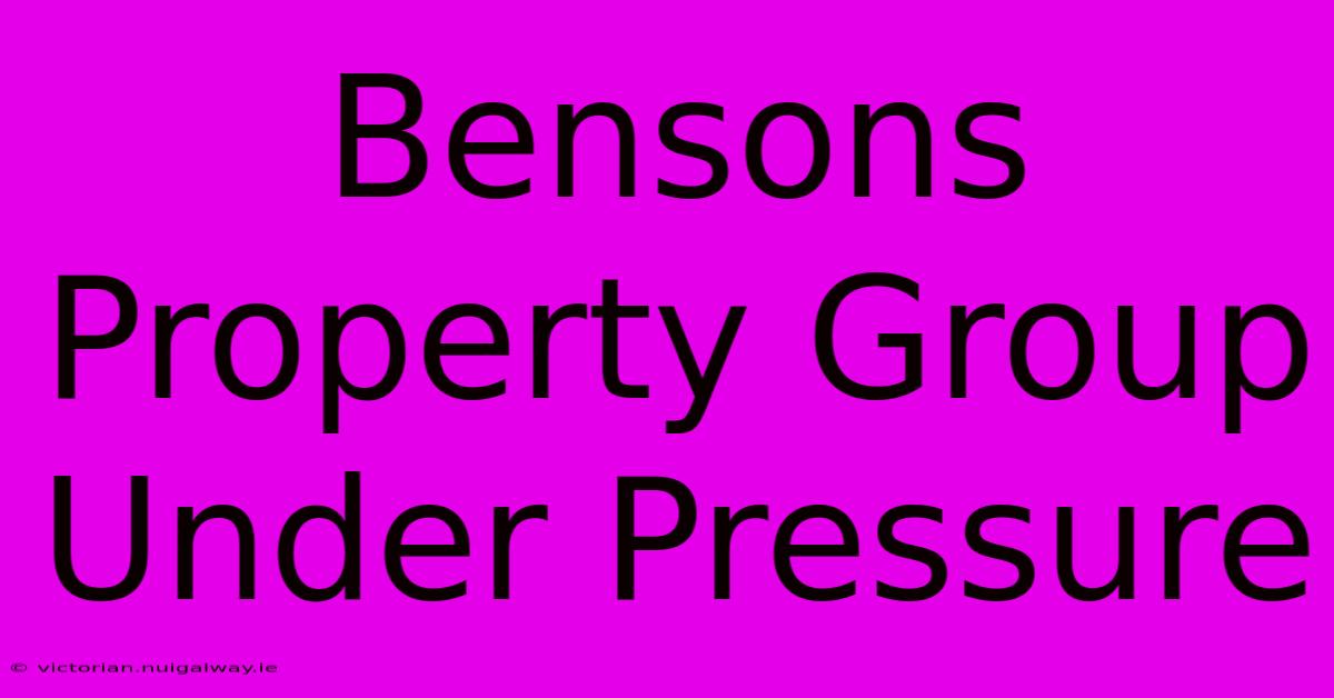 Bensons Property Group Under Pressure