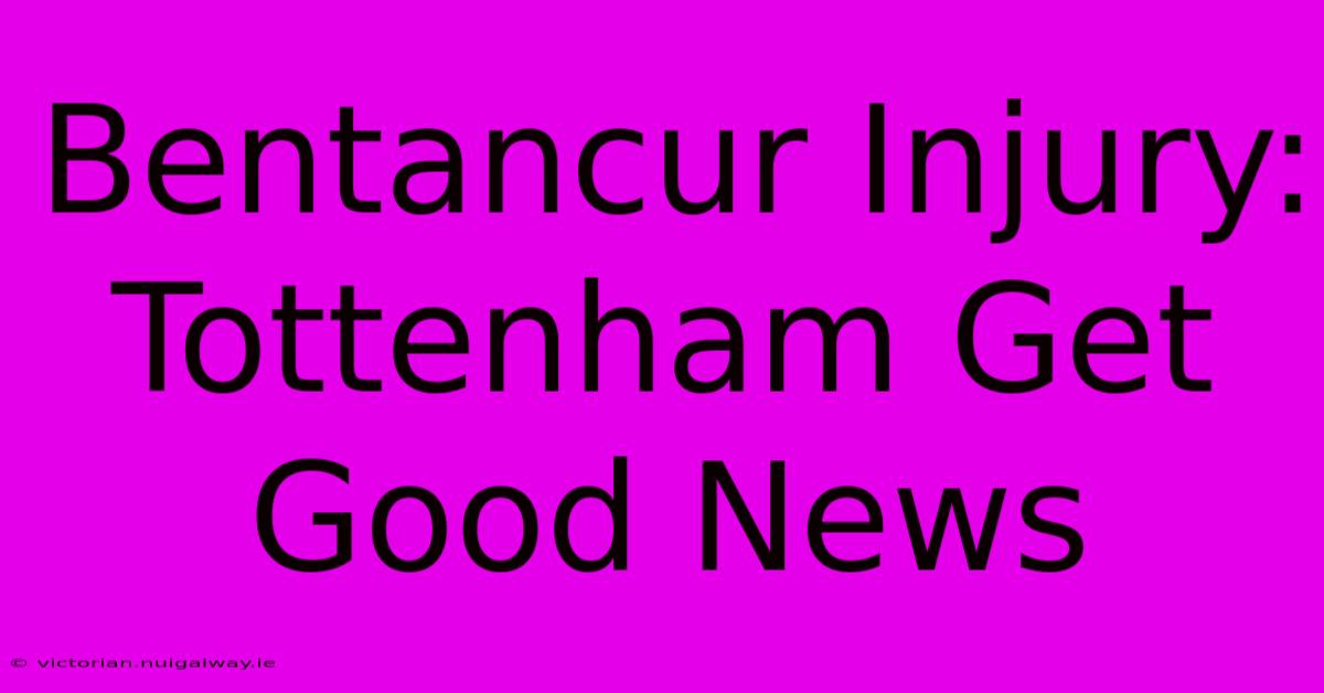 Bentancur Injury: Tottenham Get Good News