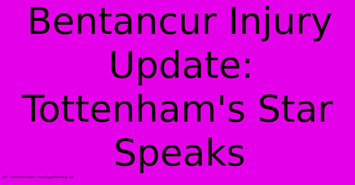 Bentancur Injury Update: Tottenham's Star Speaks