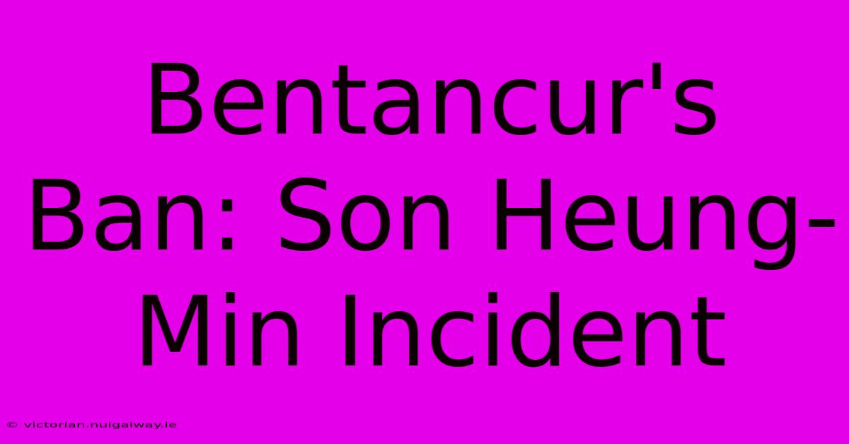 Bentancur's Ban: Son Heung-Min Incident