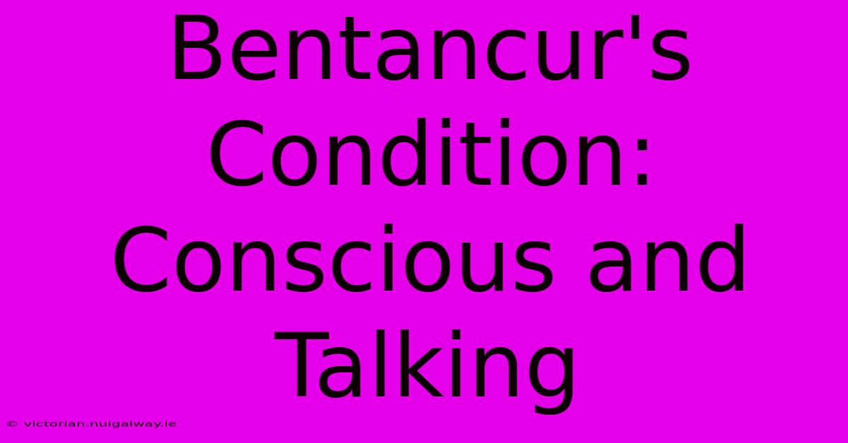 Bentancur's Condition: Conscious And Talking