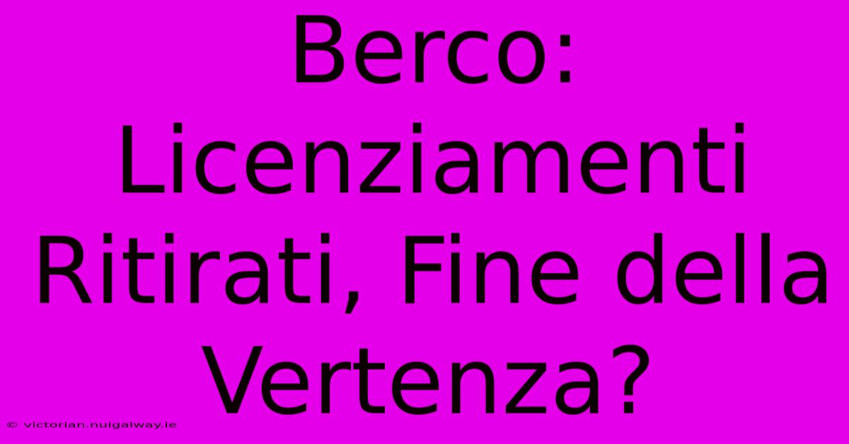 Berco: Licenziamenti Ritirati, Fine Della Vertenza?