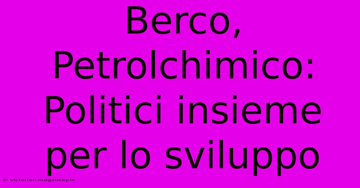 Berco, Petrolchimico: Politici Insieme Per Lo Sviluppo