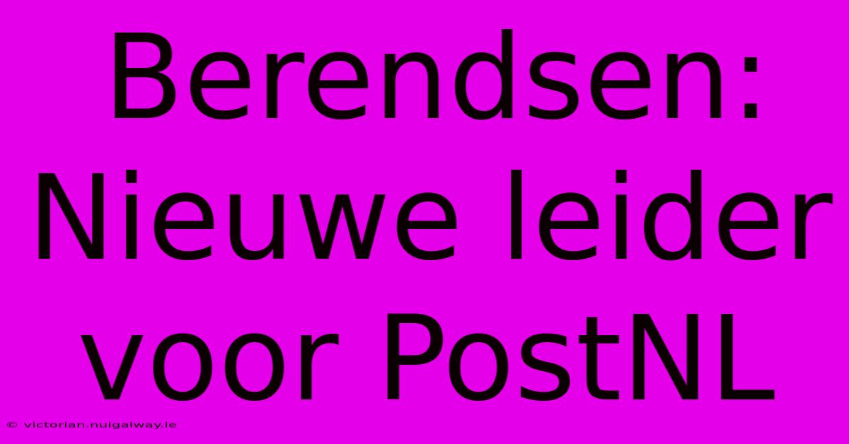 Berendsen: Nieuwe Leider Voor PostNL 