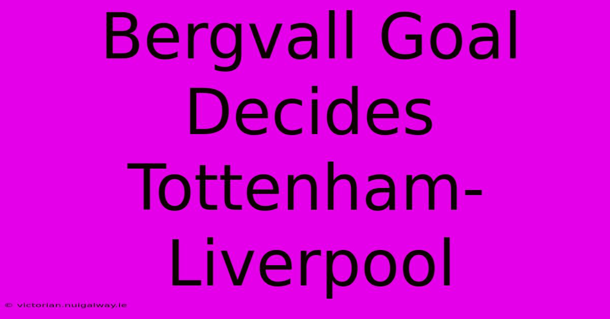 Bergvall Goal Decides Tottenham-Liverpool