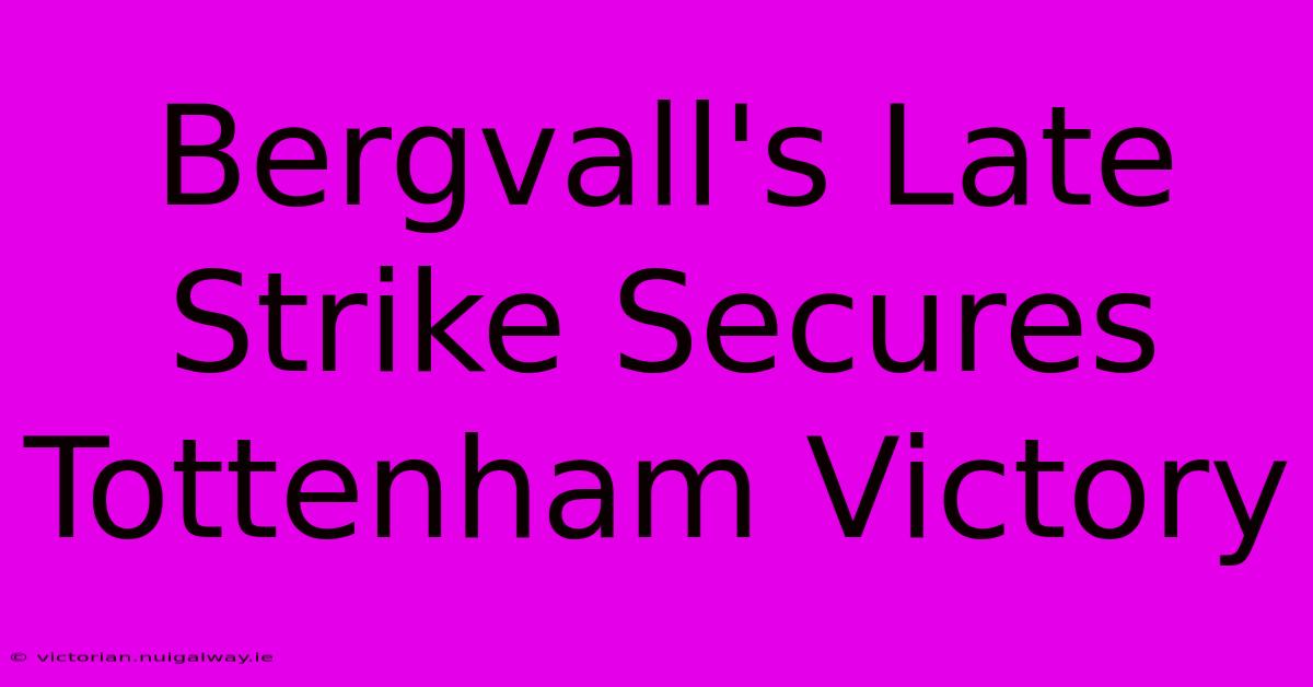 Bergvall's Late Strike Secures Tottenham Victory