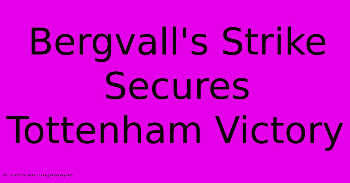 Bergvall's Strike Secures Tottenham Victory