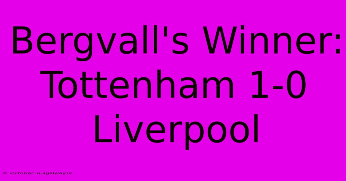 Bergvall's Winner: Tottenham 1-0 Liverpool