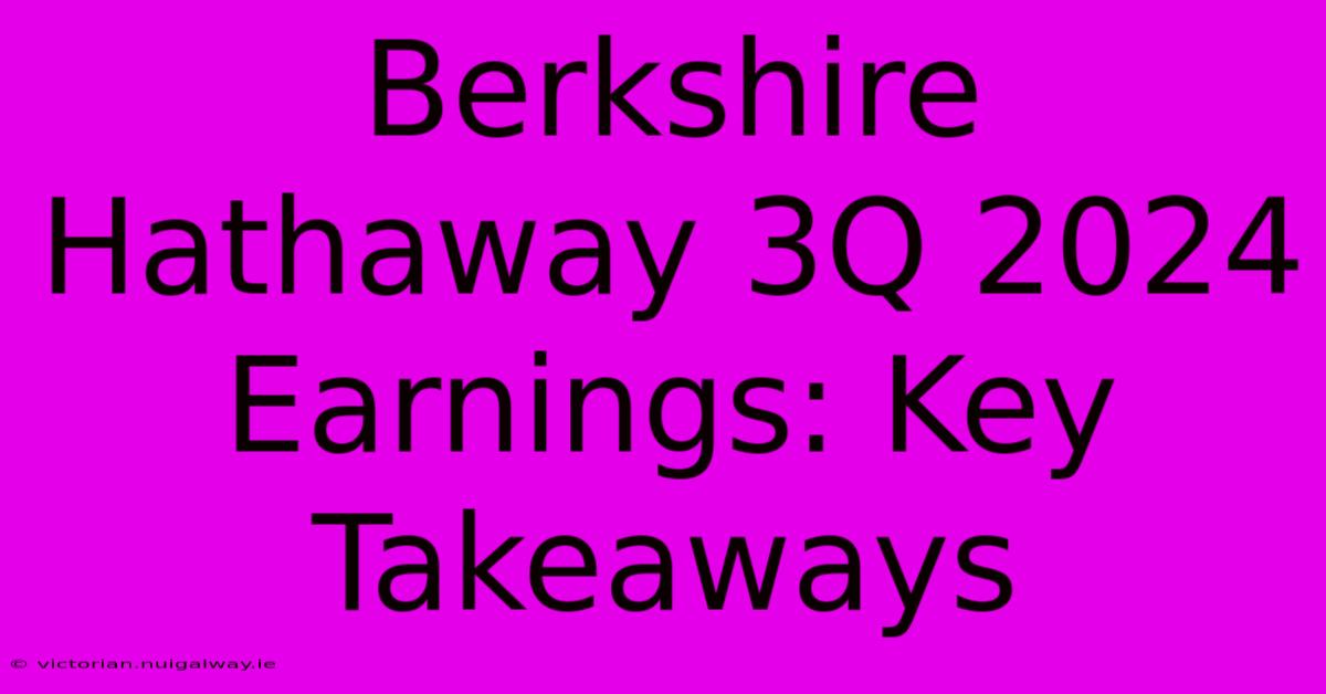 Berkshire Hathaway 3Q 2024 Earnings: Key Takeaways