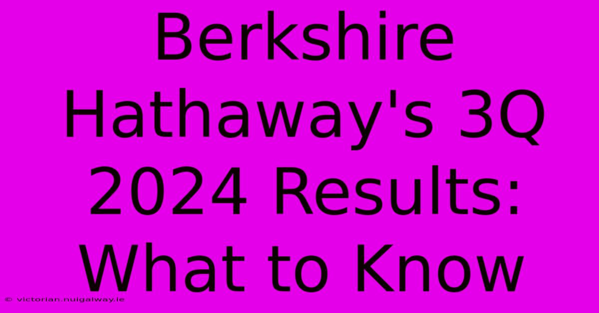 Berkshire Hathaway's 3Q 2024 Results: What To Know