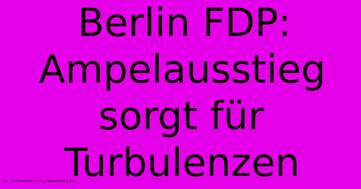 Berlin FDP: Ampelausstieg Sorgt Für Turbulenzen