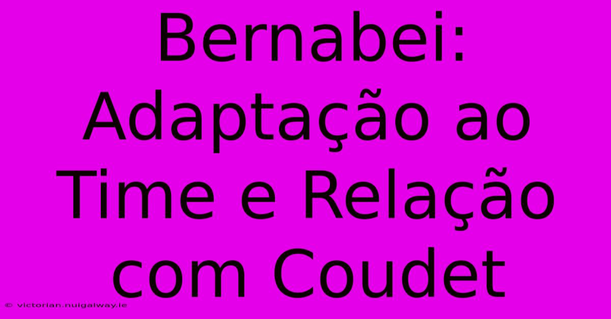 Bernabei: Adaptação Ao Time E Relação Com Coudet