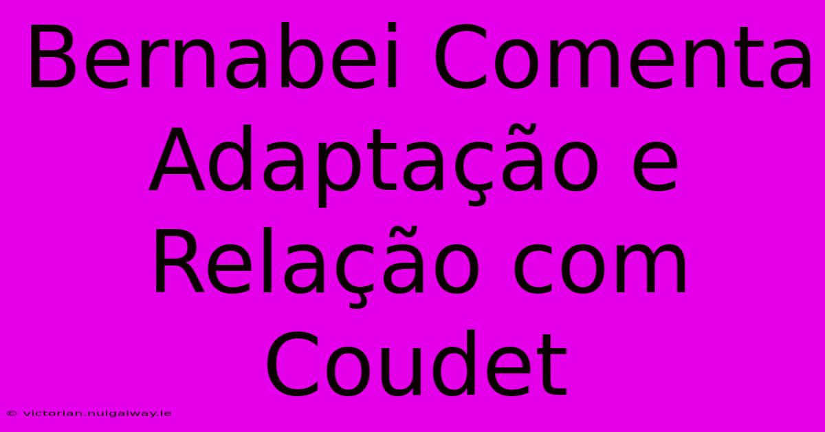 Bernabei Comenta Adaptação E Relação Com Coudet 