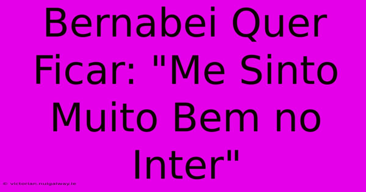 Bernabei Quer Ficar: 