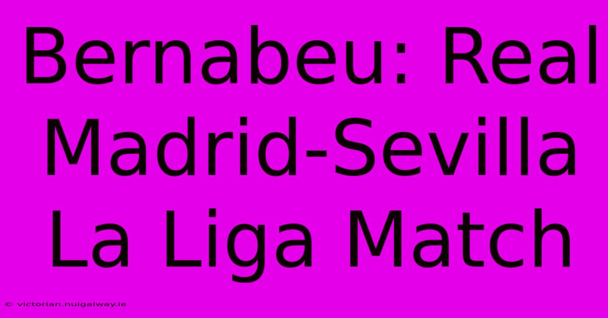 Bernabeu: Real Madrid-Sevilla La Liga Match