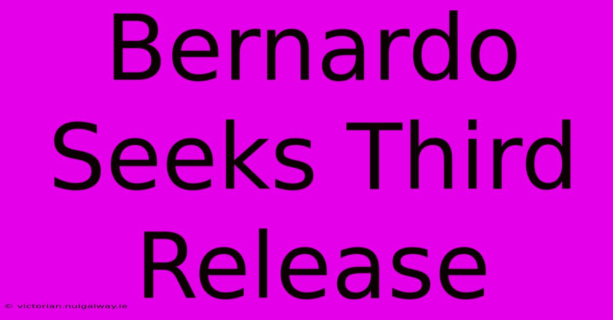 Bernardo Seeks Third Release