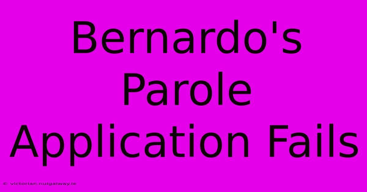 Bernardo's Parole Application Fails