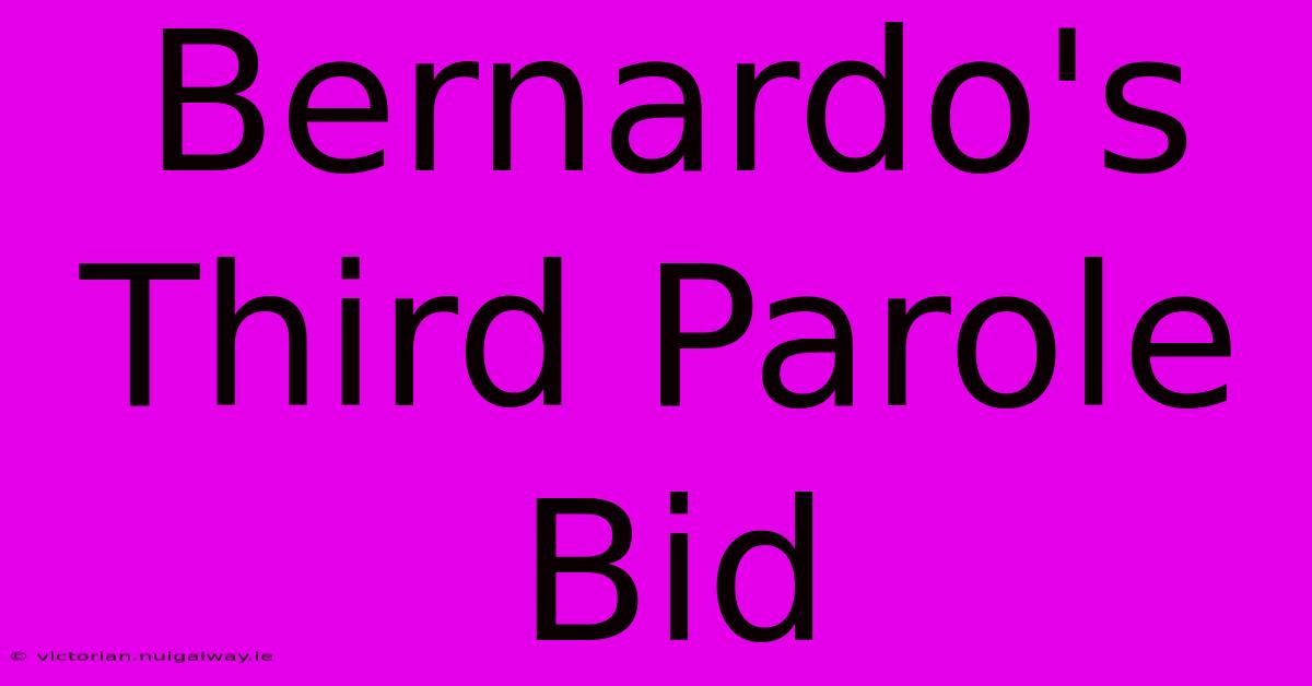 Bernardo's Third Parole Bid