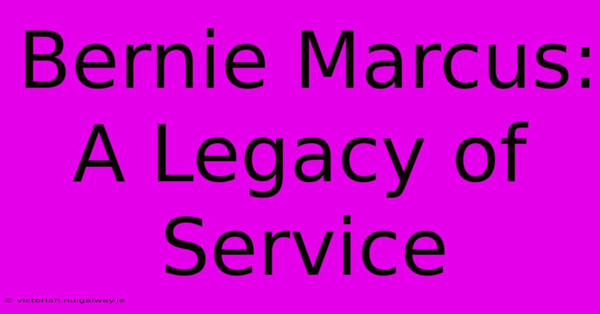 Bernie Marcus: A Legacy Of Service