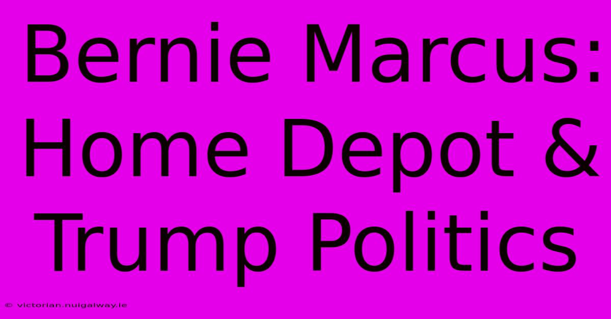 Bernie Marcus: Home Depot & Trump Politics