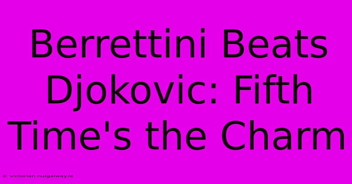 Berrettini Beats Djokovic: Fifth Time's The Charm