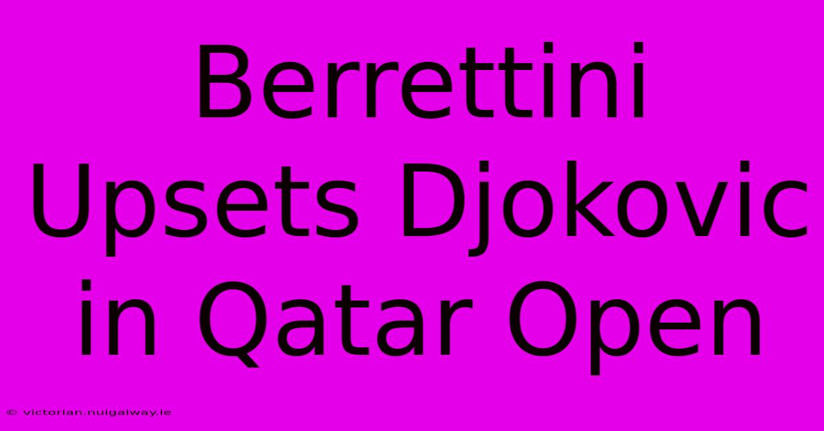 Berrettini Upsets Djokovic In Qatar Open