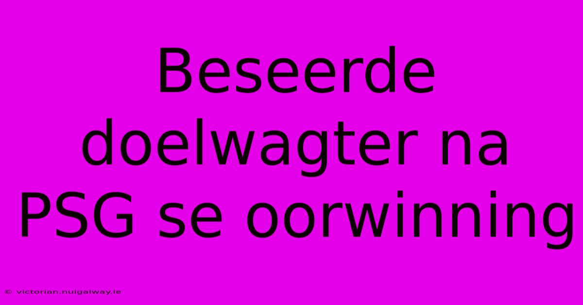 Beseerde Doelwagter Na PSG Se Oorwinning