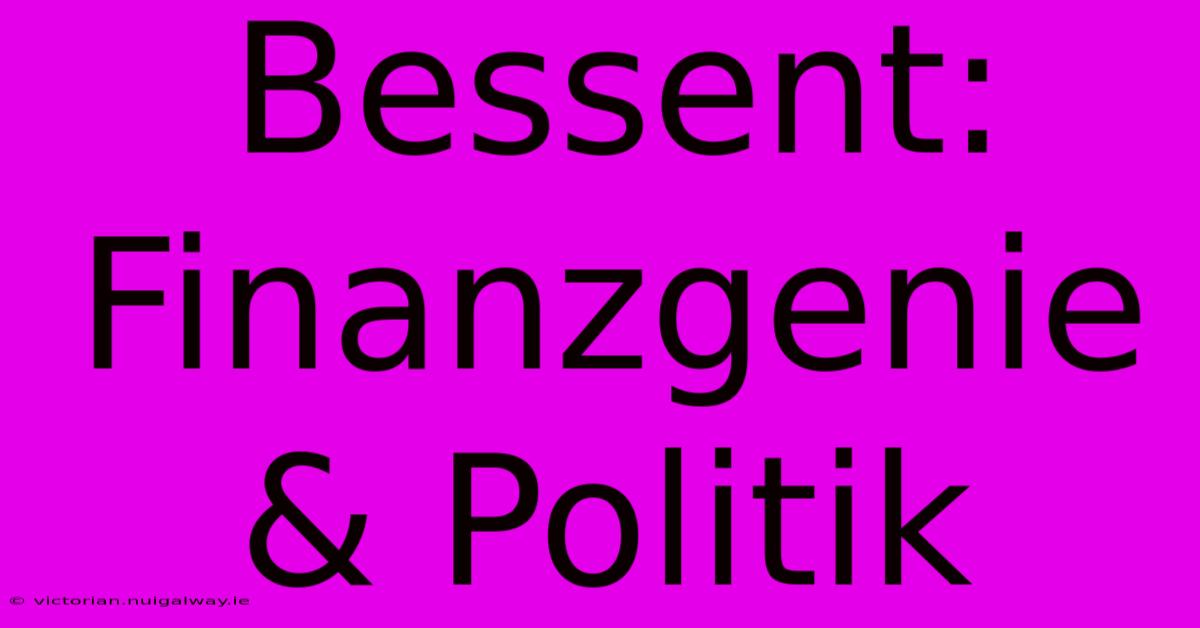 Bessent:  Finanzgenie & Politik