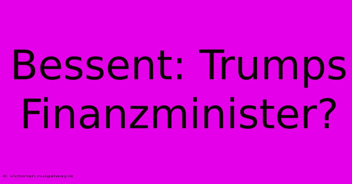 Bessent: Trumps Finanzminister?